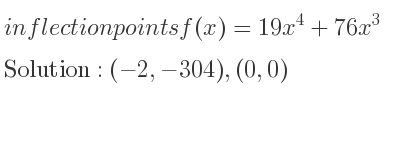 The inflection points of f(x)=19x^4+76x^3 are (-2,-304),(0,0)